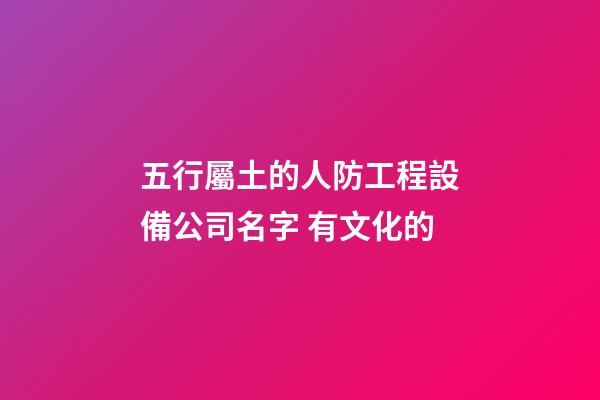 五行屬土的人防工程設備公司名字 有文化的-第1張-公司起名-玄機派